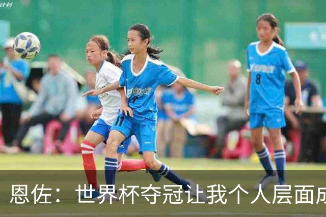 恩佐：世界杯夺冠让我个人层面成长很多 决赛马丁内斯拯救了我们
